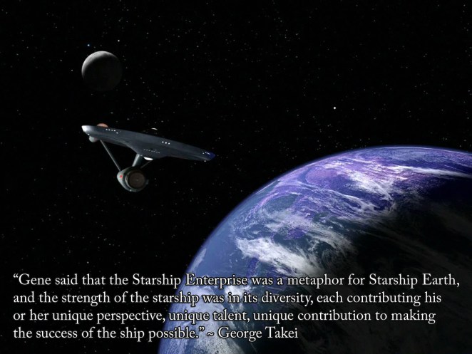 Starship Earth Wonderfully inspirational quote from George Takei from the TV documentary, "The Science of Star Trek".